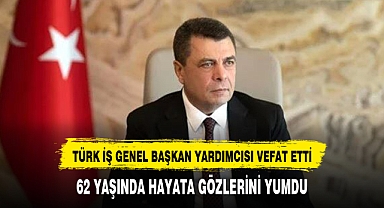 TÜRK-İŞ Genel Başkan Yardımcısı Pevrul Kavlak hayatını kaybetti