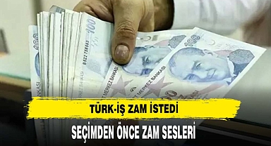 TÜRK- İŞ ZAM İSTEDİ