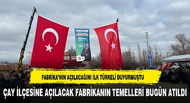 TÜRKELİ DUYURMUŞTU AFYONKARAHİSAR'DA O FABRİKA'NIN TEMELİ BUGÜN ATILDI