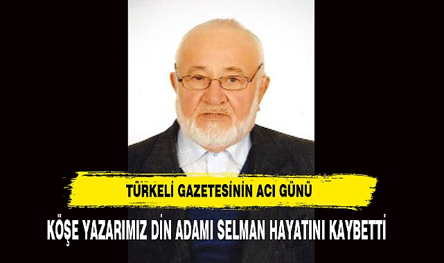 Türkeli Gazetesinin Acı Kaybı Köşe Yazarı Selman Hayatını Kaybetti