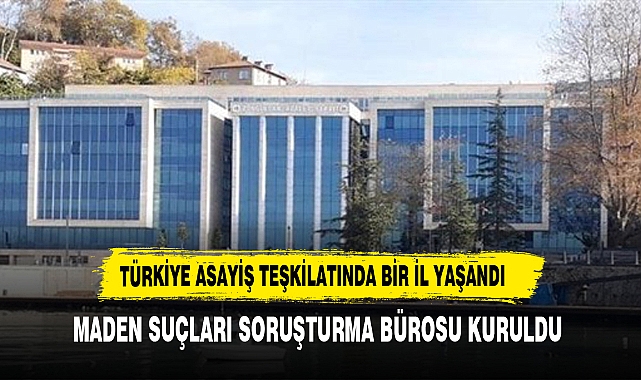 Türkiye'de bir ilk: Maden suçları soruşturma bürosu kuruldu