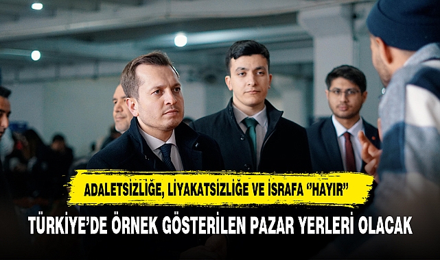 TÜRKİYE’DE ÖRNEK GÖSTERİLEN PAZAR YERLERİ OLACAK