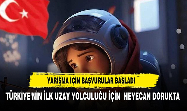 TÜRKİYE’NİN İLK UZAY YOLCULUĞU İÇİN YARIŞMA BAŞVURULARI BAŞLADI