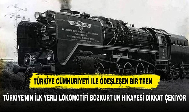 TÜRKİYE'NİN İLK YERLİ LOKOMOTİFİ BOZKURT'UN HİKAYESİ DİKKAT ÇEKİYOR