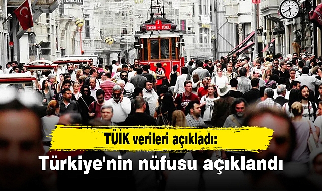 Türkiye'nin nüfusu açıklandı
