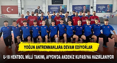 U-18 HENTBOL MİLLİ TAKIMI, AFYON'DA AKDENİZ KUPASI'NA HAZIRLANIYOR