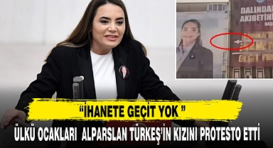 ÜLKÜ OCAKLARI ALPARSLAN TÜRKEŞ'İN KIZINI PROTESTO ETTİ