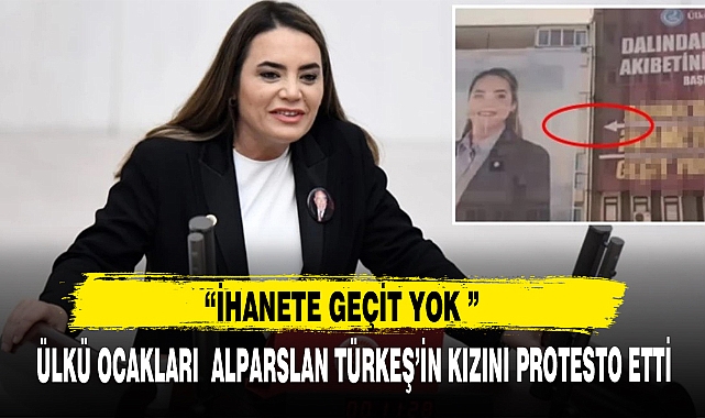 ÜLKÜ OCAKLARI ALPARSLAN TÜRKEŞ'İN KIZINI PROTESTO ETTİ