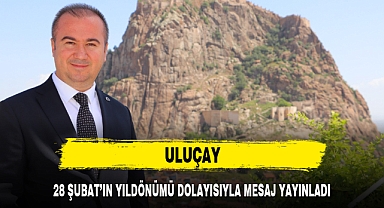 ULUÇAY 28 ŞUBAT’IN YILDÖNÜMÜ DOLAYISIYLA MESAJ YAYINLADI