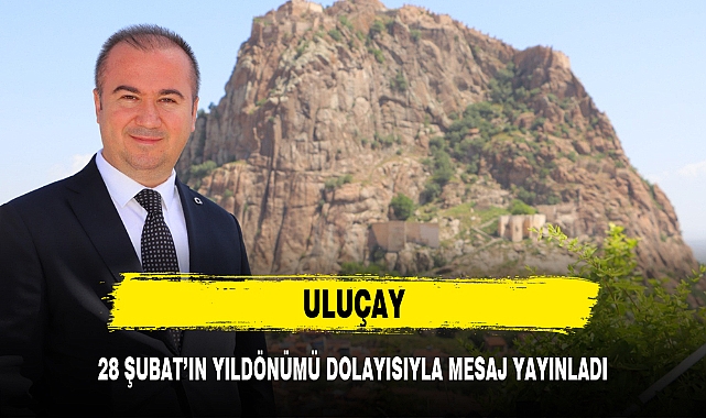 ULUÇAY 28 ŞUBAT’IN YILDÖNÜMÜ DOLAYISIYLA MESAJ YAYINLADI