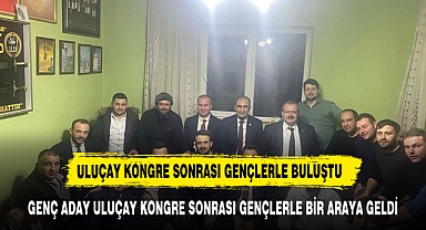 ULUÇAY ADAY TANITIM TOPLANTISI SONRASINDA GENÇLERLE BULUŞTU