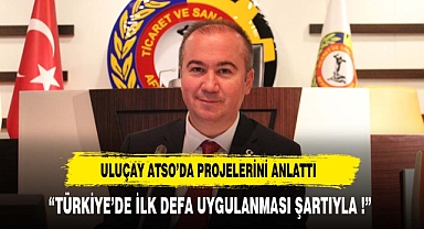 ULUÇAY ATSO'DA PROJELERİNİ ANLATTI