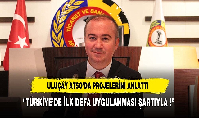 ULUÇAY ATSO'DA PROJELERİNİ ANLATTI