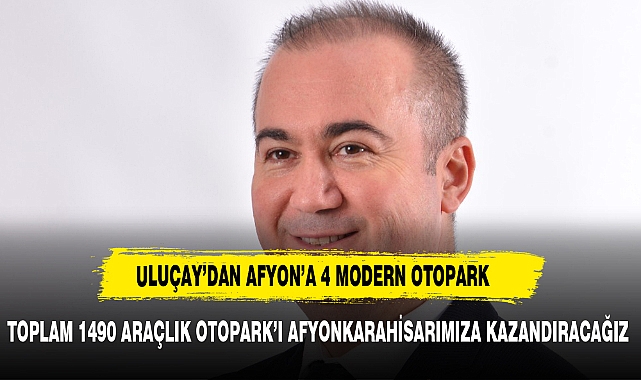 Uluçay’dan 4 farklı noktada 1490 araçlık ‘Modern Otopark Projesi’