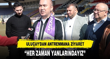 ULUÇAY'DAN ANTRENMANA ZİYARET