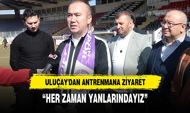 ULUÇAY'DAN ANTRENMANA ZİYARET