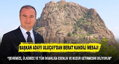 ULUÇAY’DAN BERAT KANDİLİ MESAJI
