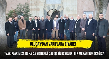 ULUÇAY’DAN VAKIFLARA ZİYARET