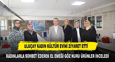Uluçay, Mareşal Fevzi Çakmak Kadın Kültür Evini Ziyaret Etti