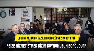 ULUÇAY MUHARİP GAZİLER DERNEĞİ’Nİ ZİYARET ETTİ