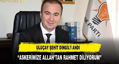 Uluçay, Şehit Piyade Uzman Çavuş Kadir Dingil'i Anarak Başsağlığı Diledi