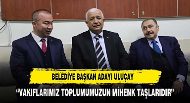 ULUÇAY, “VAKIFLARIMIZ TOPLUMUMUZUN MİHENK TAŞLARIDIR”