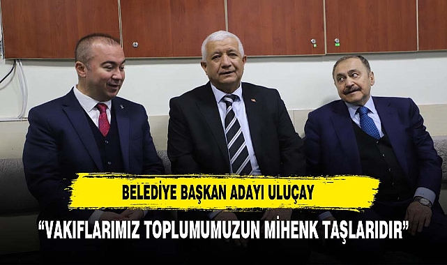 ULUÇAY, “VAKIFLARIMIZ TOPLUMUMUZUN MİHENK TAŞLARIDIR”