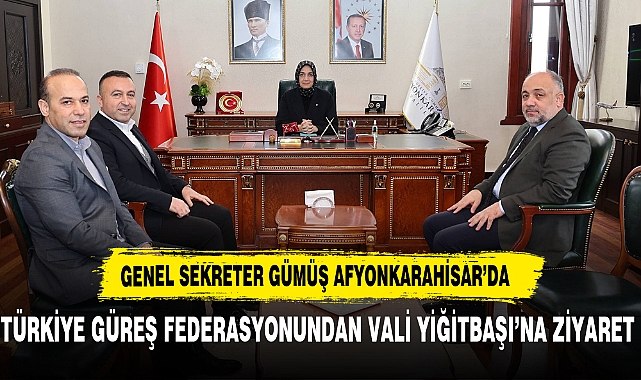 Vali Yiğitbaşı, Türkiye Güreş Federasyonu Genel Sekreterini ağırladı