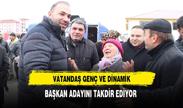 Vatandaş Genç ve Dinamik Başkan Adayını Takdir Ediyor