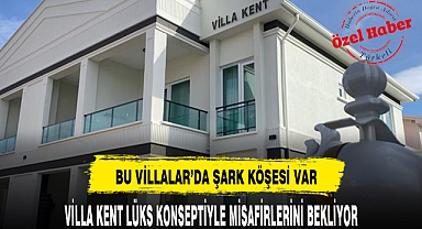 VİLLA KENT LÜKS KONSEPTİYLE MİSAFİRLERİNİ BEKLİYOR