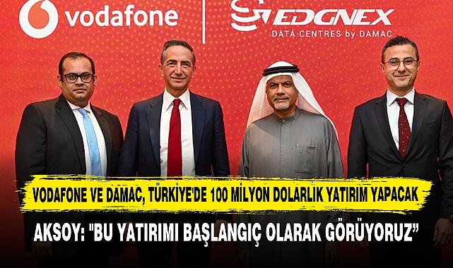 VODAFONE Ve DAMAC, Türkiye'de 100 Milyon Dolarlık Yatırım Yapacak