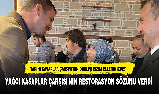 YAĞCI KASAPLAR ÇARŞISI'NIN RESTORASYON SÖZÜNÜ VERDİ