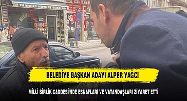 YAĞCI MİLLİ BİRLİK CADDESİ'NDE ESNAFLARI VE VATANDAŞLARI ZİYARET ETTİ