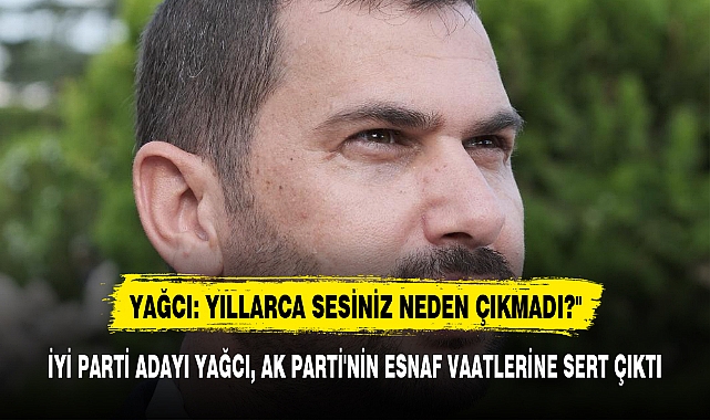 YAĞCI: YILLARCA SESİNİZ NEDEN ÇIKMADI?"