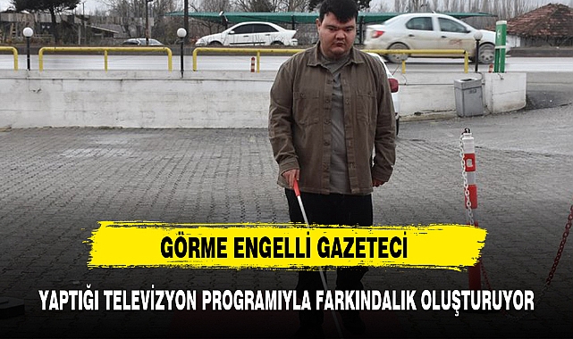 YAPTIĞI TELEVİZYON PROGRAMIYLA FARKINDALIK OLUŞTURUYOR