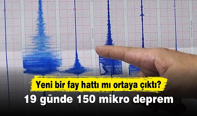 Yeni bir fay hattı mı ortaya çıktı? 19 günde 150 mikro deprem