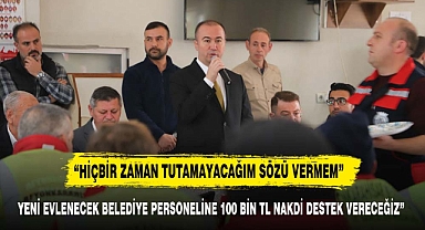 YENİ EVLENECEK BELEDİYE PERSONELİNE 100 BİN TL NAKDİ DESTEK VERECEĞİZ”