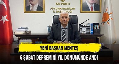 Yeni İl Başkanı Menteş 6 Şubat Depremini Andı