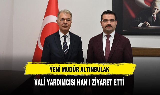 Yeni Müdür Altınbulak Vali Yardımcısı Han'ı Ziyaret Etti