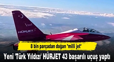 Yeni 'Türk Yıldızı' HÜRJET 43 başarılı uçuş yaptı