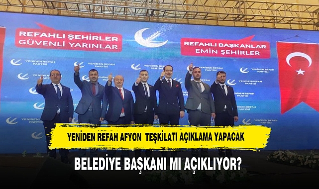 YENİDEN REFAH PARTİSİ AFYONKARAHİSAR TEŞKİLATI NE AÇIKLAYACAK?