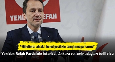 Yeniden Refah Partisi'nin İstanbul, Ankara ve İzmir adayları belli oldu