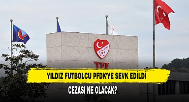 Yıldız Futbolcu PFDK'ye Sevk Edildi