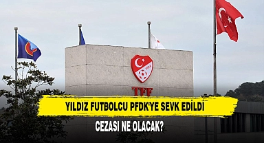Yıldız Futbolcu PFDK'ye Sevk Edildi
