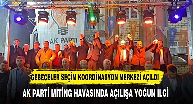 Yurdunuseven Gebeceler Beldesi'nde Seçim Koordinasyon Merkezi Açılışına katıldı
