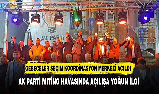 Yurdunuseven Gebeceler Beldesi'nde Seçim Koordinasyon Merkezi Açılışına katıldı