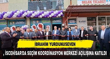 YURDUNUSEVEN, İSCEHİSAR'DA SEÇİM KOORDİNASYON MERKEZİ AÇILIŞINA KATILDI