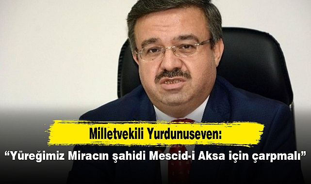 “Yüreğimiz Miracın şahidi Mescid-i Aksa için çarpmalı”