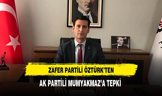 Zafer Partili Öztürk'ten AK Partili Mumyakmaz'a Tepki
