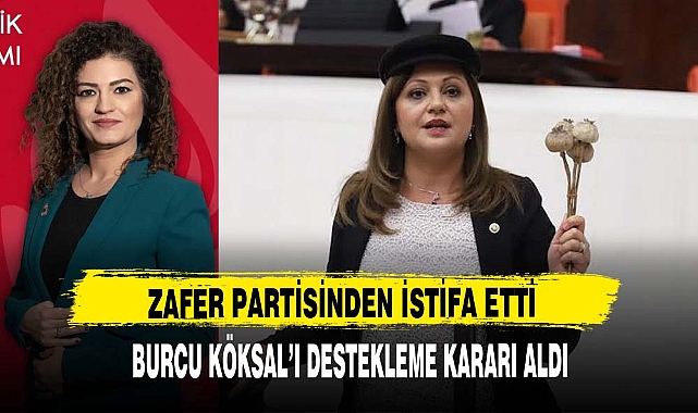 ZAFER PARTİSİNDEN İSTİFA ETTİ BURCU KÖKSAL'I DESTEKLEYECEK !